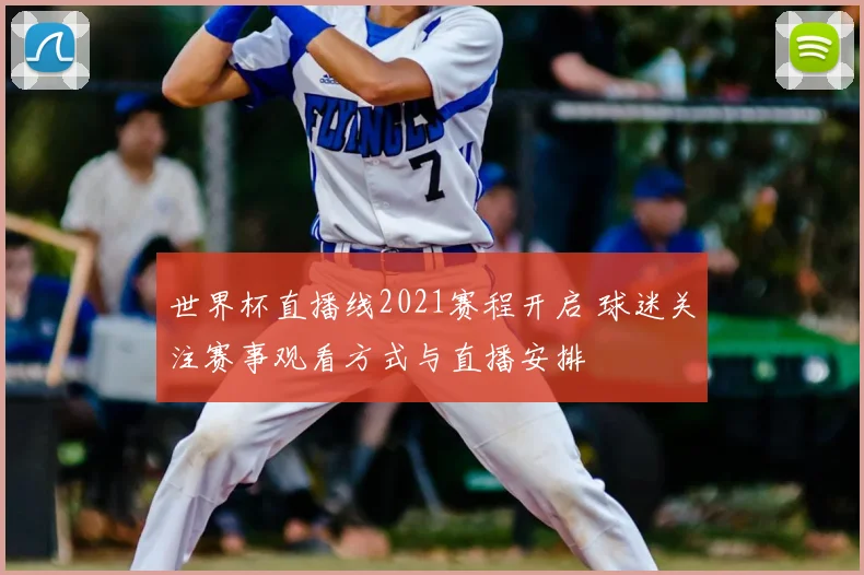 世界杯直播线2021赛程开启 球迷关注赛事观看方式与直播安排